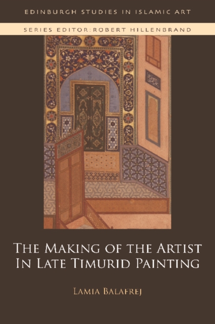 The Making of the Artist in Late Timurid Painting, Hardback Book