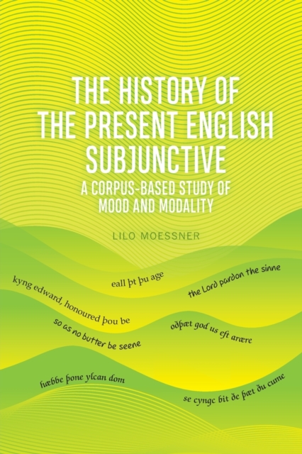 The History of the Present English Subjunctive : A Corpus-Based Study of Mood and Modality, Paperback / softback Book