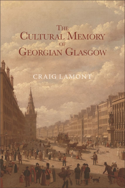 The Cultural Memory of Georgian Glasgow, Hardback Book
