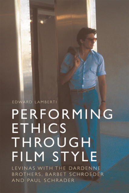 Performing Ethics Through Film Style : Levinas with the Dardenne Brothers, Barbet Schroeder and Paul Schrader, Paperback / softback Book
