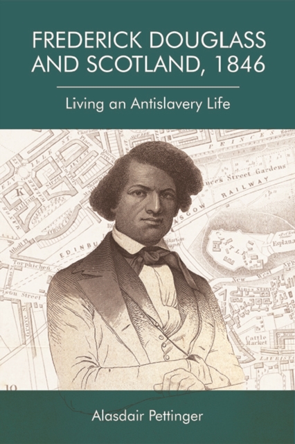 Frederick Douglass and Scotland, 1846 : Living an Antislavery Life, Hardback Book
