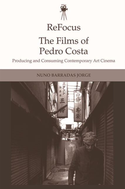 Refocus: the Films of Pedro Costa : Producing and Consuming Contemporary Art Cinema, Hardback Book