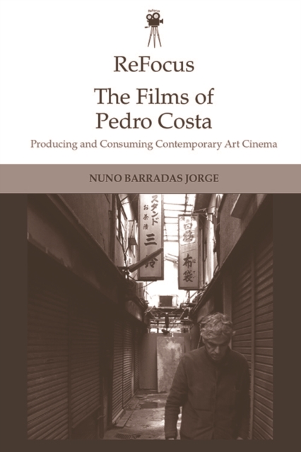 Refocus: the Films of Pedro Costa : Producing and Consuming Contemporary Art Cinema, Paperback / softback Book