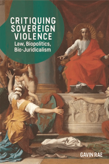 Critiquing Sovereign Violence : Law, Biopolitics, Bio-Juridicalism, Hardback Book