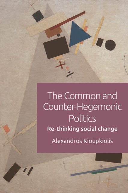 The Common and Counter-Hegemonic Politics : Re-Thinking Social Change, Paperback / softback Book