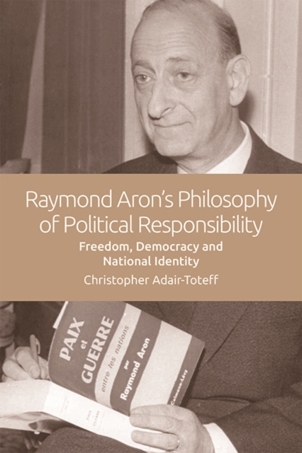Raymond Aron's Philosophy of Political Responsibility : Freedom, Democracy and National Identity, EPUB eBook
