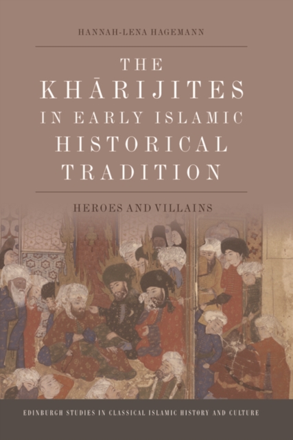 The Kharijites in Early Islamic Historical Tradition : Heroes and Villains, Hardback Book