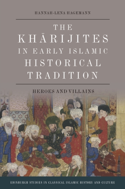 The Kharijites in Early Islamic Historical Tradition : Heroes and Villains, Paperback / softback Book