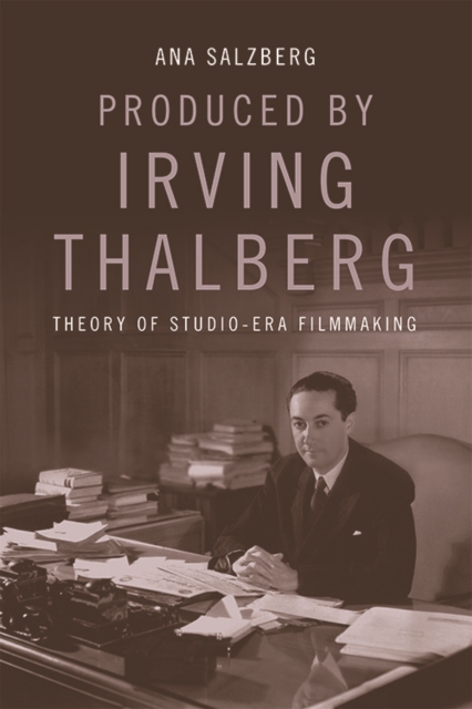 Produced by Irving Thalberg : Theory of Studio-Era Filmmaking, Hardback Book