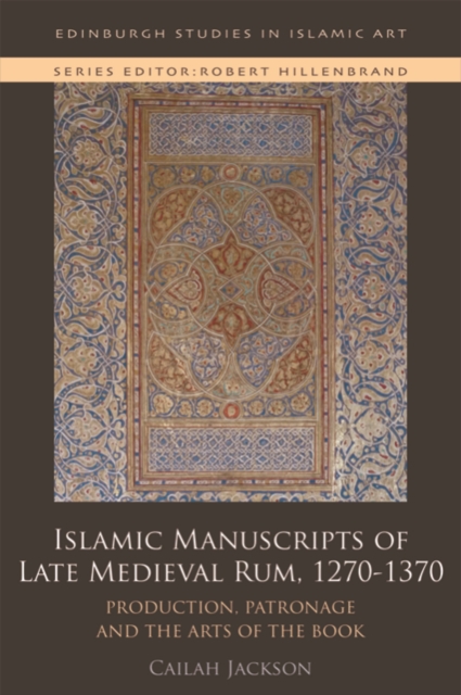 Islamic Manuscripts of Late Medieval Rum, 1270s-1370s : Production, Patronage and the Arts of the Book, EPUB eBook