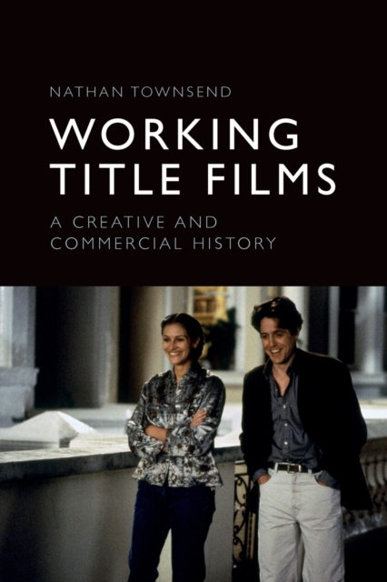 Working Title Working Title Films : A Creative and Commercial History: Nathan ...