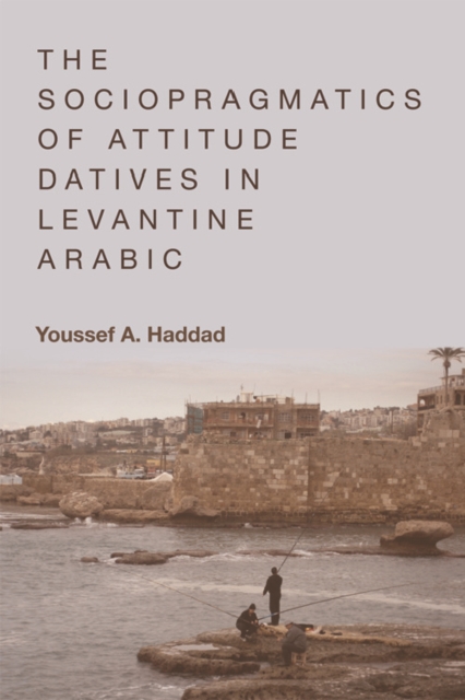 The Sociopragmatics of Attitude Datives in Levantine Arabic, Paperback / softback Book