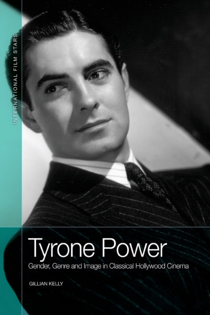 Tyrone Power : Gender, Genre and Image in Classical Hollywood Cinema, Paperback / softback Book