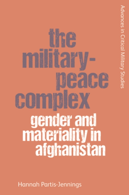 The Military-Peace Complex : Gender and Materiality in Afghanistan, Hardback Book