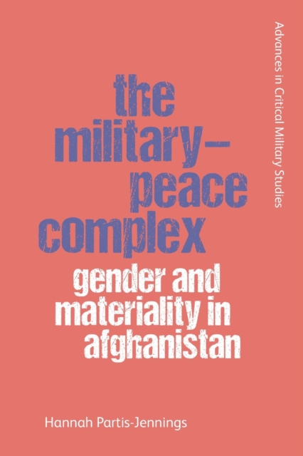 The Military-Peace Complex : Gender and Materiality in Afghanistan, Paperback / softback Book