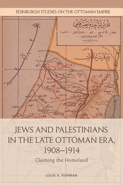 Jews and Palestinians in the Late Ottoman Era, 1908-1914 : Claiming the Homeland, Hardback Book