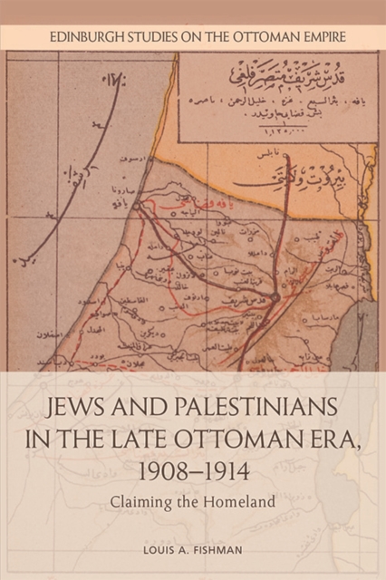 Jews and Palestinians in the Late Ottoman Era, 1908-1914 : Claiming the Homeland, Paperback / softback Book