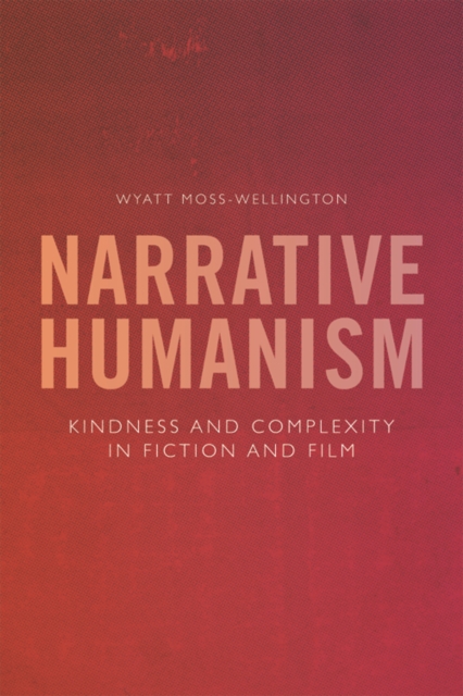 Narrative Humanism : Kindness and Complexity in Fiction and Film, Hardback Book