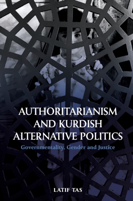Authoritarianism and Kurdish Alternative Politics : Governmentality, Gender and Justice, Paperback / softback Book