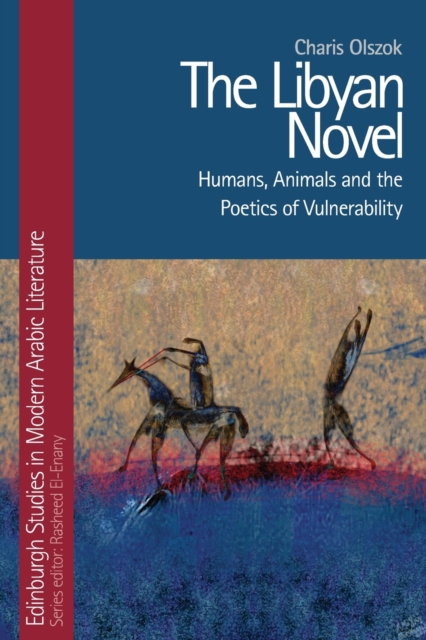 The Libyan Novel : Humans, Animals and the Poetics of Vulnerability, Paperback / softback Book
