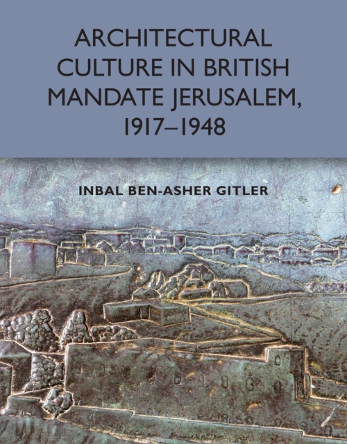 Architectural Culture in British-Mandate Jerusalem, 1917-1948, Paperback / softback Book