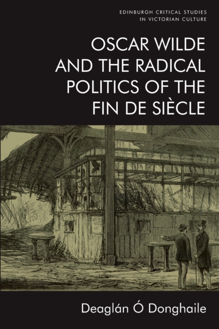 Oscar Wilde and the Radical Politics of the Fin de Siecle, Paperback / softback Book