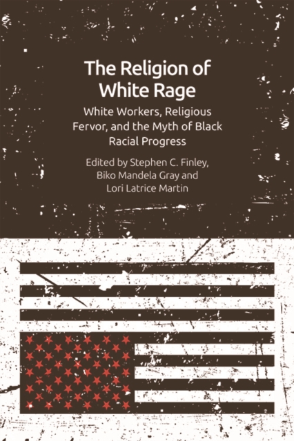 The Religion of White Rage : Religious Fervor, White Workers and the Myth of Black Racial Progress, Hardback Book