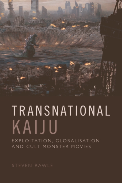 Transnational Kaiju : Exploitation, Globalisation and Cult Monster Movies, Paperback / softback Book