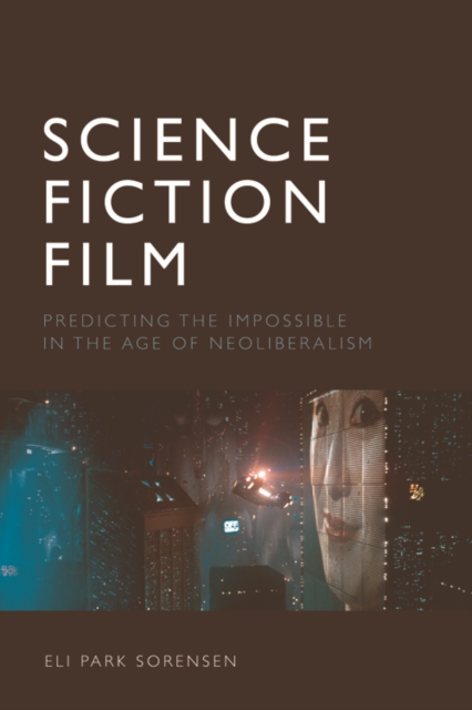 Science Fiction Film : Predicting the Impossible in the Age of Neoliberalism, PDF eBook