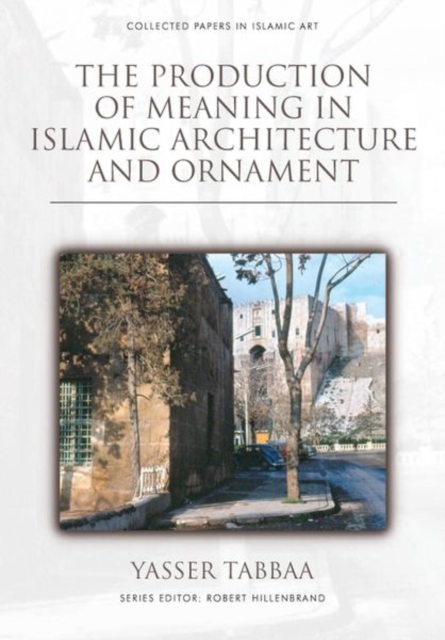 The Production of Meaning in Islamic Architecture and Ornament, Hardback Book