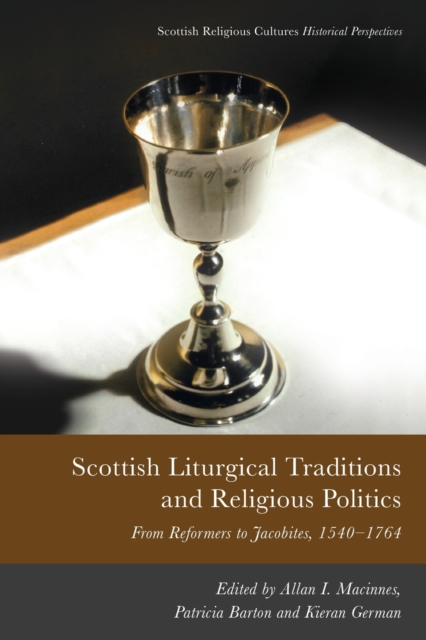 Scottish Liturgical Traditions and Religious Politics : From Reformers to Jacobites, 1560 1764, Paperback / softback Book