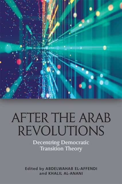 After the Arab Revolutions : Decentring Democratic Transition Theory, Hardback Book