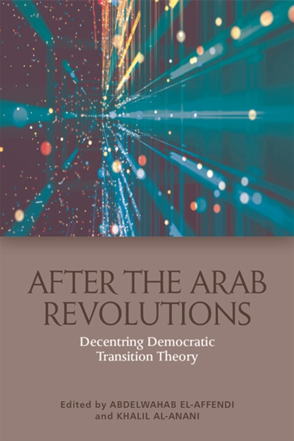 After the Arab Revolutions : Decentring Democratic Transition Theory, EPUB eBook