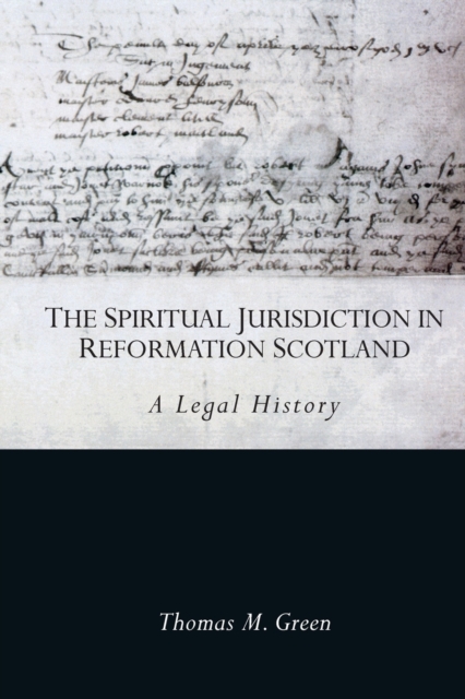 The Spiritual Jurisdiction in Reformation Scotland : A Legal History, Paperback / softback Book