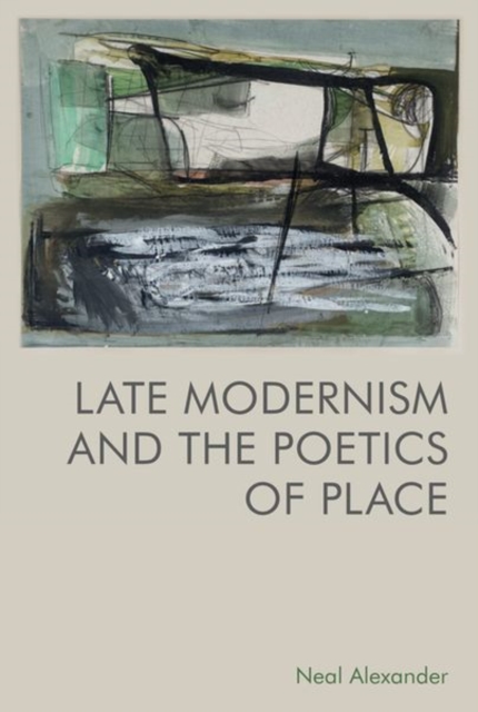 Late Modernism and the Poetics of Place, Hardback Book