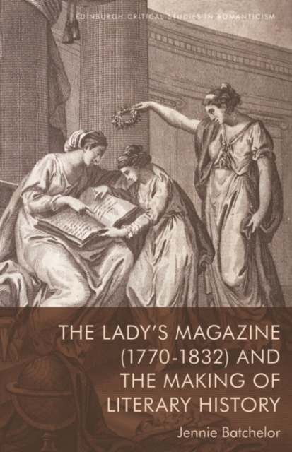 The Lady's Magazine (1770-1832) and the Making of Literary History, Paperback / softback Book