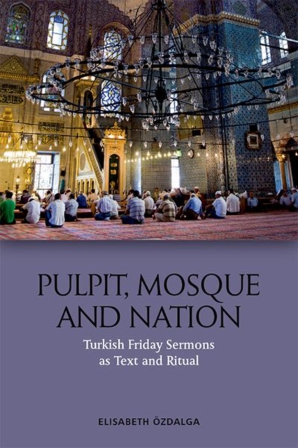 Pulpit, Mosque and Nation : Turkish Friday Sermons as Text and Ritual, Hardback Book