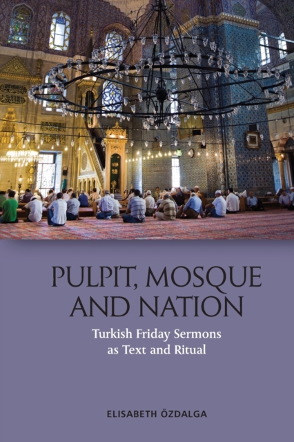 Pulpit, Mosque and Nation : Turkish Friday Sermons as Text and Ritual, Paperback / softback Book