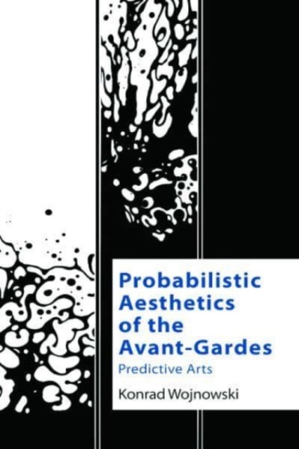 Probabilistic Aesthetics of the Avant-Gardes : Predictive Arts, Hardback Book