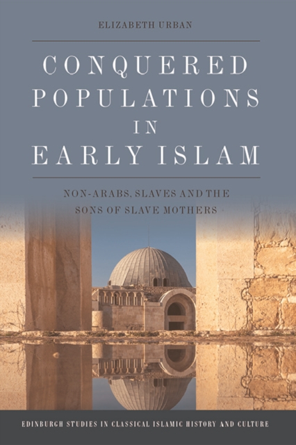 Conquered Populations in Early Islam : Non-Arabs, Slaves and the Sons of Slave Mothers, Paperback / softback Book