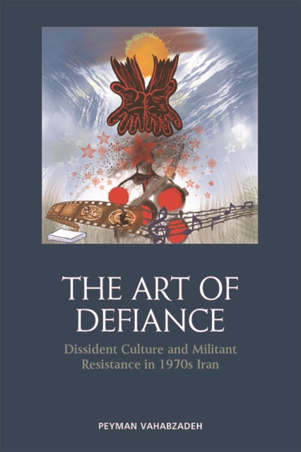 The Art of Defiance : Dissident Culture and Militant Resistance in 1970s Iran, Paperback / softback Book