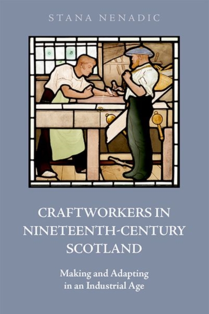 Craftworkers in Nineteenth Century Scotland : Making and Adapting in an Industrial Age, Hardback Book