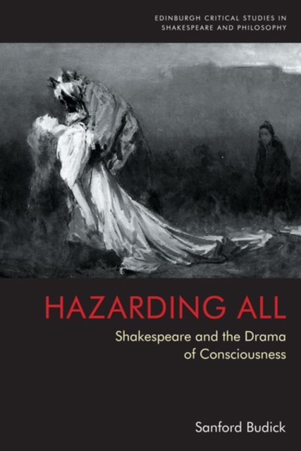 Hazarding All : Shakespeare and the Drama of Consciousness, Hardback Book