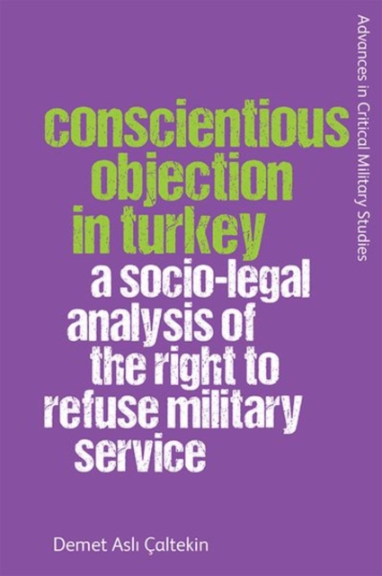 Conscientious Objection in Turkey : A Socio-Legal Analysis of the Right to Refuse Military Service, Hardback Book