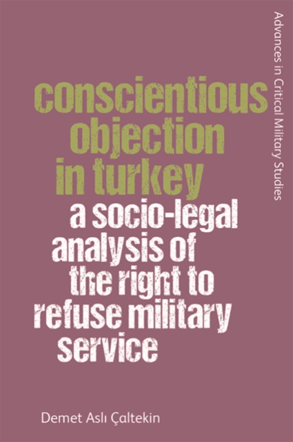 Conscientious Objection in Turkey : A Socio-legal Analysis of the Right to Refuse Military Service, EPUB eBook