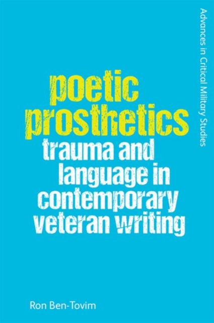 Poetic Prosthetics : Trauma and Language in Contemporary Veteran Writing, Hardback Book