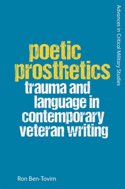Poetic Prosthetics : Trauma and Language in Contemporary Veteran Writing, PDF eBook