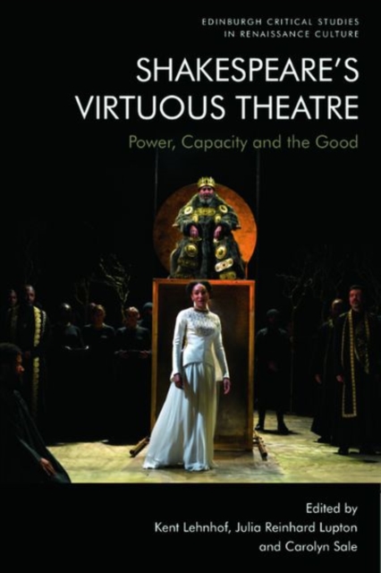 Shakespeare's Virtuous Theatre : Power, Capacity and the Good, Hardback Book