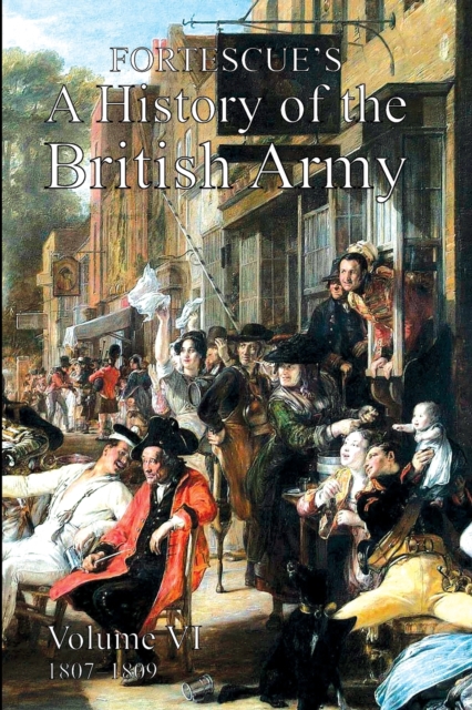 Fortescue's History of the British Army : Volume VI, Paperback / softback Book