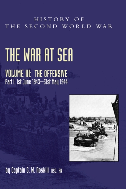 The War at Sea 1939-45 : Volume III Part I The Offensive 1st June 1943-31 May 1944, Hardback Book